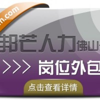 崗位外包就選佛山邦芒人力，HR從此再也沒有崗位空缺困擾